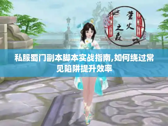 私服蜀门副本脚本实战指南,如何绕过常见陷阱提升效率