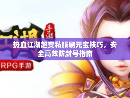 热血江湖超变私服刷元宝技巧，安全高效防封号指南