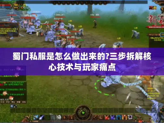 蜀门私服是怎么做出来的?三步拆解核心技术与玩家痛点