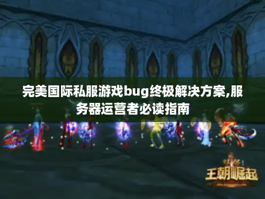 完美国际私服游戏bug终极解决方案,服务器运营者必读指南