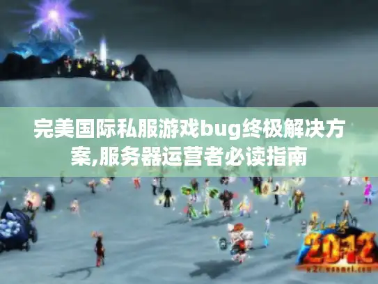 完美国际私服游戏bug终极解决方案,服务器运营者必读指南