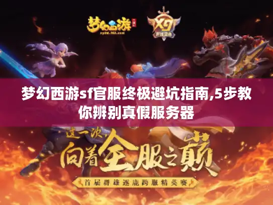 梦幻西游sf官服终极避坑指南,5步教你辨别真假服务器