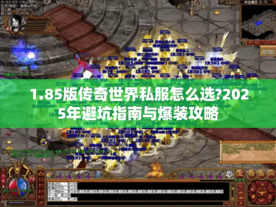 1.85版传奇世界私服怎么选?2025年避坑指南与爆装攻略