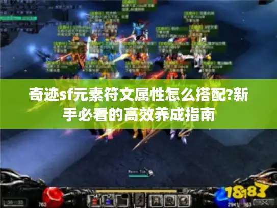 奇迹sf元素符文属性怎么搭配?新手必看的高效养成指南 奇迹sf元素符文属性怎么搭配?新手必看的高效养成指南