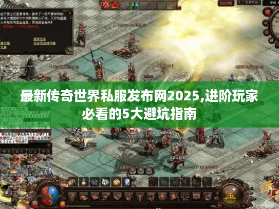 最新传奇世界私服发布网2025,进阶玩家必看的5大避坑指南