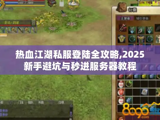 热血江湖私服登陆全攻略,2025新手避坑与秒进服务器教程 热血江湖私服登陆全攻略,2025新手避坑与秒进服务器教程