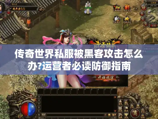 传奇世界私服被黑客攻击怎么办?运营者必读防御指南
