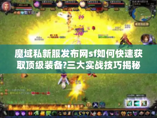 魔域私新服发布网sf如何快速获取顶级装备?三大实战技巧揭秘