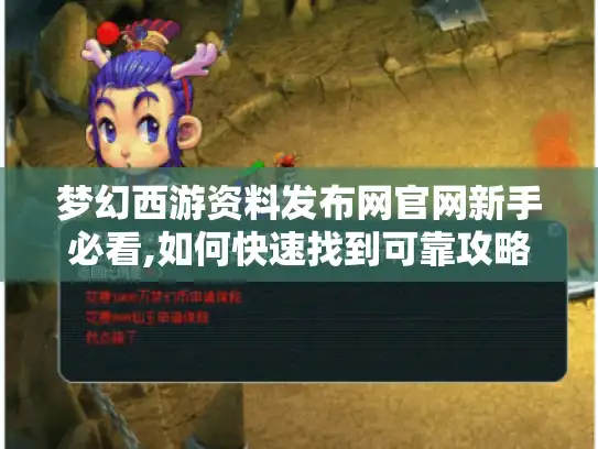 梦幻西游资料发布网官网新手必看,如何快速找到可靠攻略与资源?