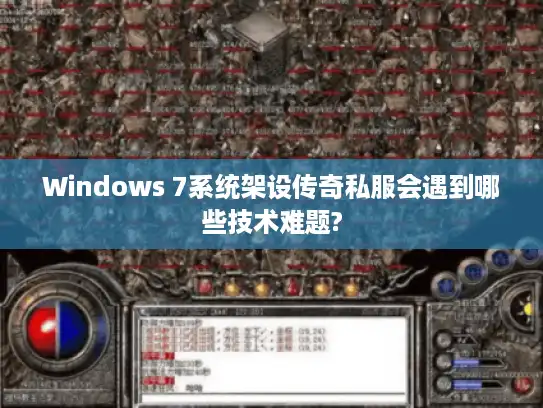 Windows 7系统架设传奇私服会遇到哪些技术难题?