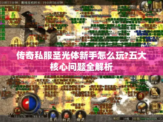 传奇私服圣光体新手怎么玩?五大核心问题全解析