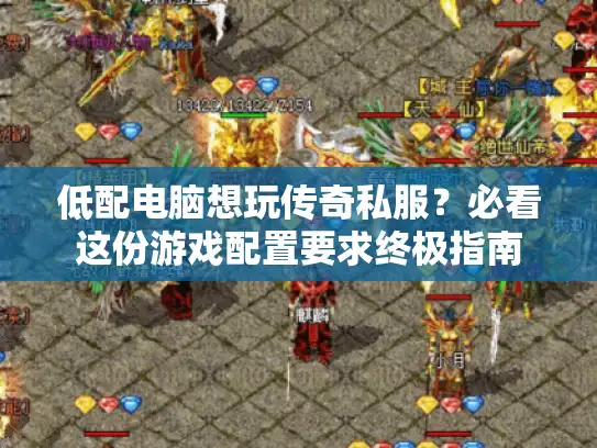 低配电脑想玩传奇私服？必看这份游戏配置要求终极指南