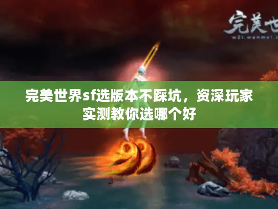 完美世界sf选版本不踩坑，资深玩家实测教你选哪个好