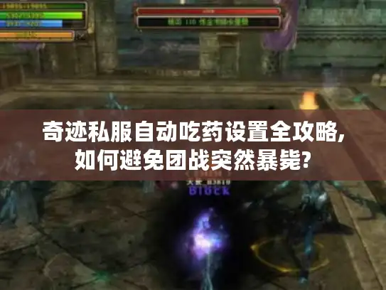 奇迹私服自动吃药设置全攻略,如何避免团战突然暴毙?