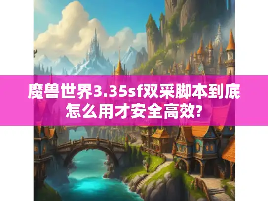 魔兽世界3.35sf双采脚本到底怎么用才安全高效? 魔兽世界3.35sf双采脚本到底怎么用才安全高效?