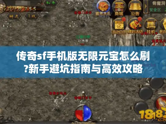 传奇sf手机版无限元宝怎么刷?新手避坑指南与高效攻略 传奇sf手机版无限元宝怎么刷?新手避坑指南与高效攻略