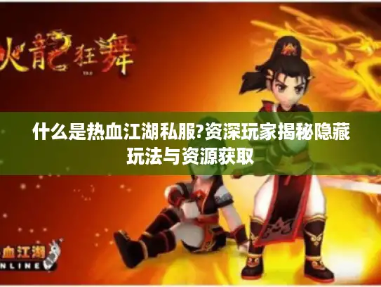 什么是热血江湖私服?资深玩家揭秘隐藏玩法与资源获取 什么是热血江湖私服?资深玩家揭秘隐藏玩法与资源获取