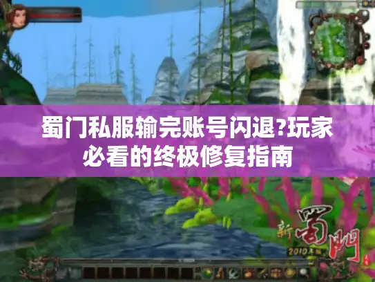 蜀门私服输完账号闪退?玩家必看的终极修复指南