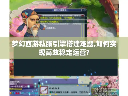 梦幻西游私服引擎搭建难题,如何实现高效稳定运营?