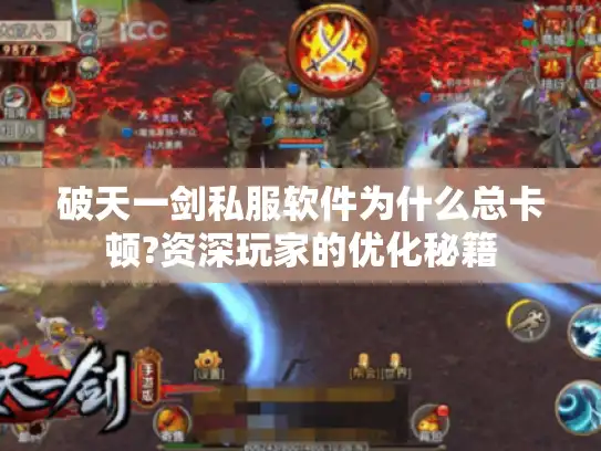 破天一剑私服软件为什么总卡顿?资深玩家的优化秘籍