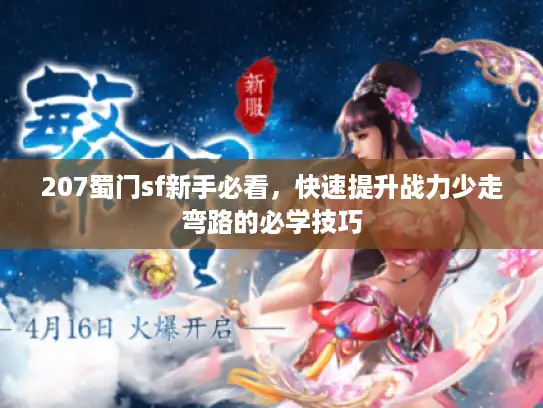 207蜀门sf新手必看，快速提升战力少走弯路的必学技巧