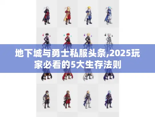 地下城与勇士私服头条,2025玩家必看的5大生存法则 地下城与勇士私服头条,2025玩家必看的5大生存法则