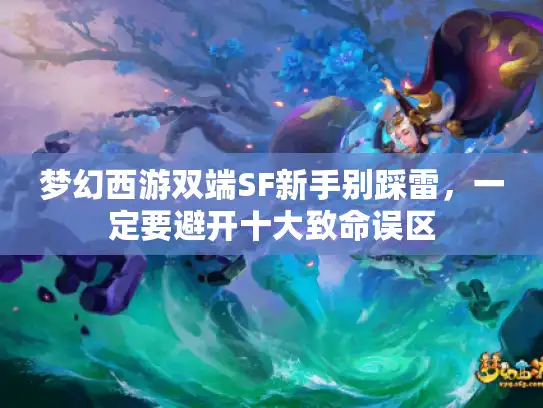 梦幻西游双端SF新手别踩雷，一定要避开十大致命误区