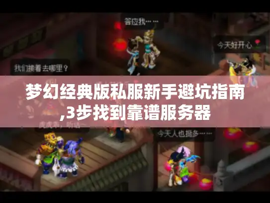 梦幻经典版私服新手避坑指南,3步找到靠谱服务器 梦幻经典版私服新手避坑指南,3步找到靠谱服务器