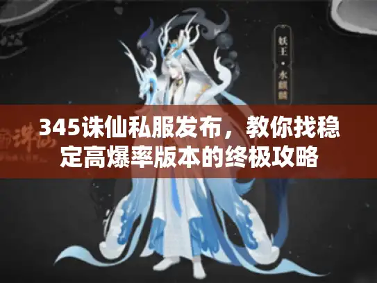 345诛仙私服发布,教你找稳定高爆率版本的终极攻略 345诛仙私服发布,教你找稳定高爆率版本的终极攻略