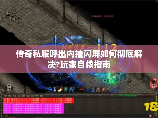 传奇私服呼出内挂闪屏如何彻底解决?玩家自救指南