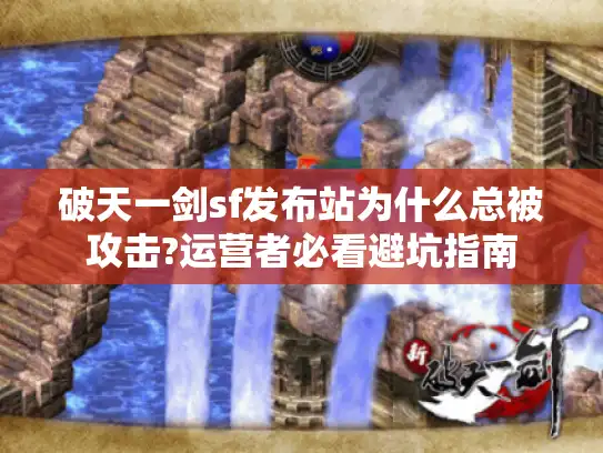 破天一剑sf发布站为什么总被攻击?运营者必看避坑指南