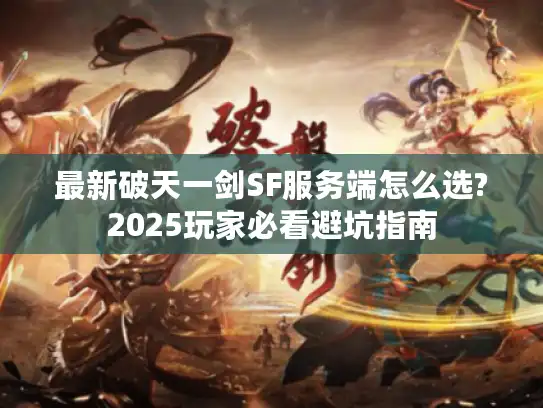 最新破天一剑SF服务端怎么选?2025玩家必看避坑指南