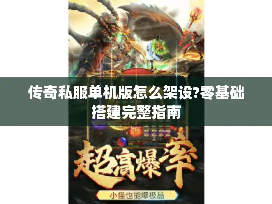 传奇私服单机版怎么架设?零基础搭建完整指南