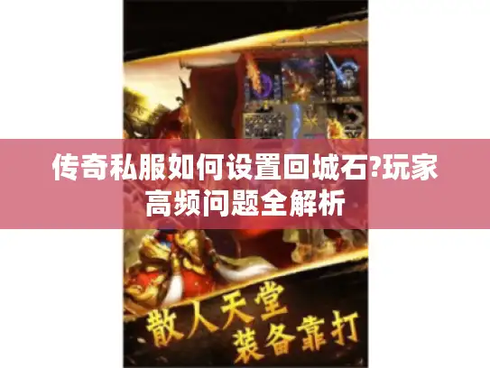 传奇私服如何设置回城石?玩家高频问题全解析