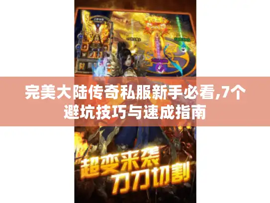 完美大陆传奇私服新手必看,7个避坑技巧与速成指南 完美大陆传奇私服新手必看,7个避坑技巧与速成指南