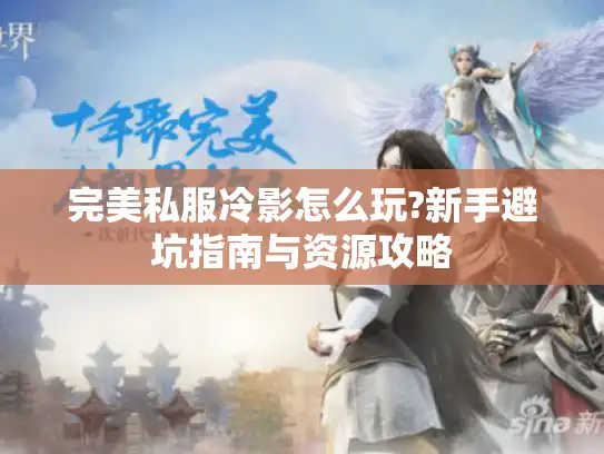 完美私服冷影怎么玩?新手避坑指南与资源攻略