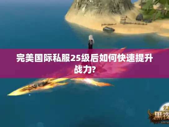 完美国际私服25级后如何快速提升战力?
