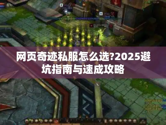 网页奇迹私服怎么选?2025避坑指南与速成攻略