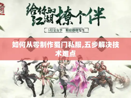 如何从零制作蜀门私服,五步解决技术难点