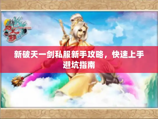 新破天一剑私服新手攻略，快速上手避坑指南