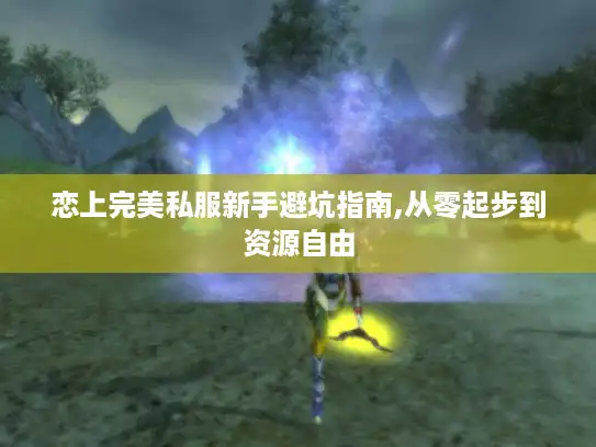 恋上完美私服新手避坑指南,从零起步到资源自由