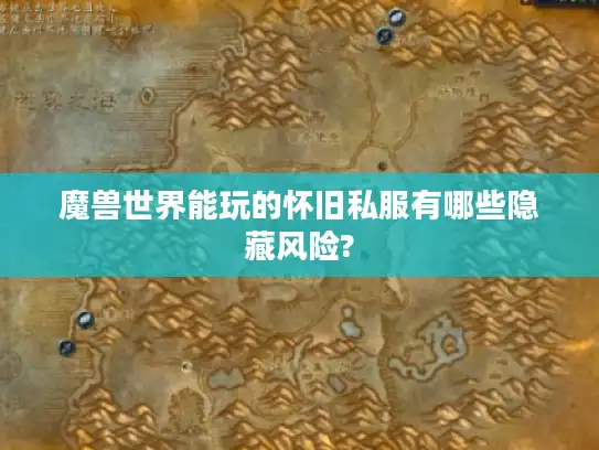 魔兽世界能玩的怀旧私服有哪些隐藏风险?