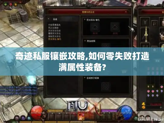 奇迹私服镶嵌攻略,如何零失败打造满属性装备?