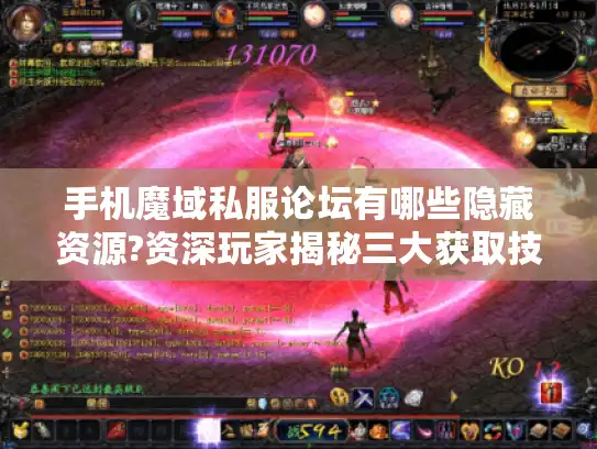 手机魔域私服论坛有哪些隐藏资源?资深玩家揭秘三大获取技巧