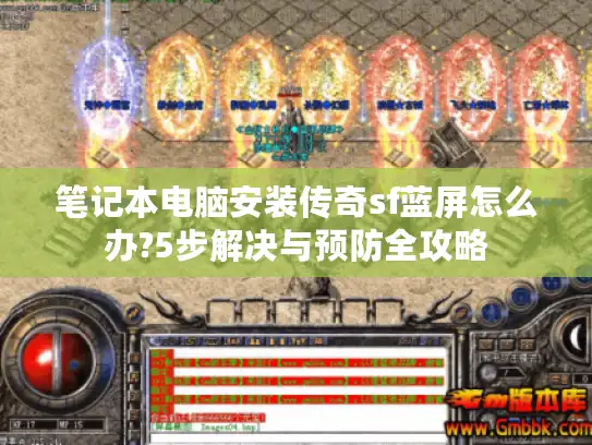 笔记本电脑安装传奇sf蓝屏怎么办?5步解决与预防全攻略 笔记本电脑安装传奇sf蓝屏怎么办?5步解决与预防全攻略