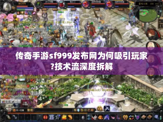 传奇手游sf999发布网为何吸引玩家?技术流深度拆解