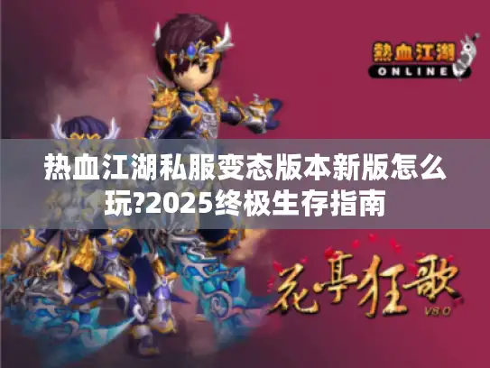 热血江湖私服变态版本新版怎么玩?2025终极生存指南