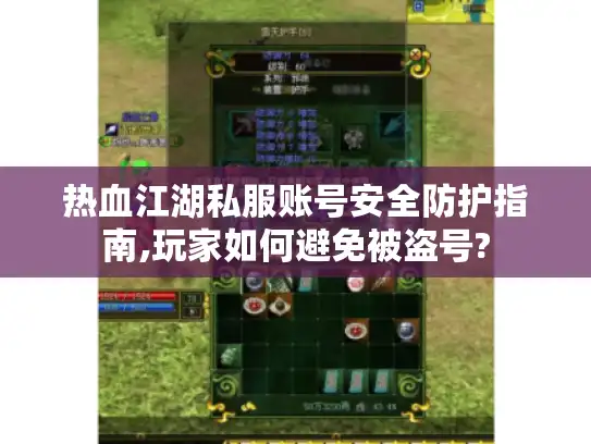 热血江湖私服账号安全防护指南,玩家如何避免被盗号?