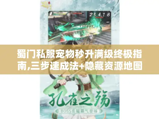 蜀门私服宠物秒升满级终极指南,三步速成法+隐藏资源地图 蜀门私服宠物秒升满级终极指南,三步速成法+隐藏资源地图