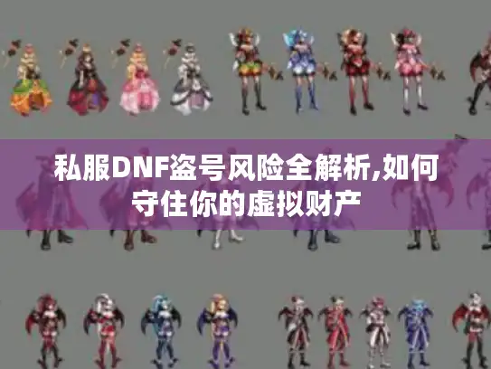 私服DNF盗号风险全解析,如何守住你的虚拟财产